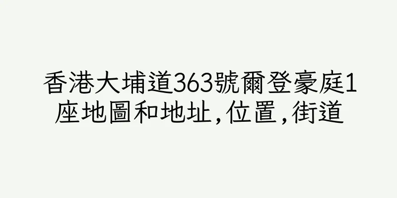 香港大埔道363號爾登豪庭1座地圖和地址,位置,街道