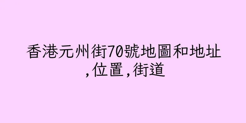 香港元州街70號地圖和地址,位置,街道