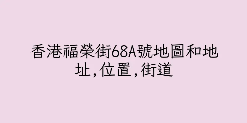 香港福榮街68A號地圖和地址,位置,街道