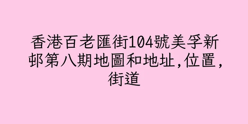香港百老匯街104號美孚新邨第八期地圖和地址,位置,街道