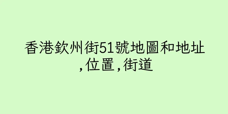 香港欽州街51號地圖和地址,位置,街道