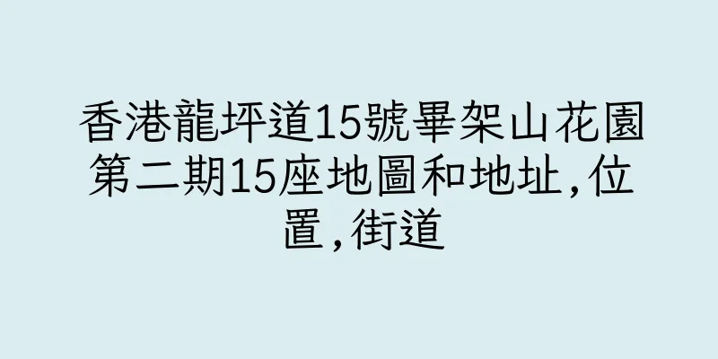 香港龍坪道15號畢架山花園第二期15座地圖和地址,位置,街道