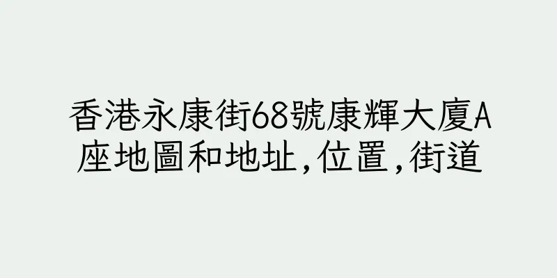 香港永康街68號康輝大廈A座地圖和地址,位置,街道