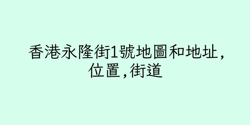 香港永隆街1號地圖和地址,位置,街道