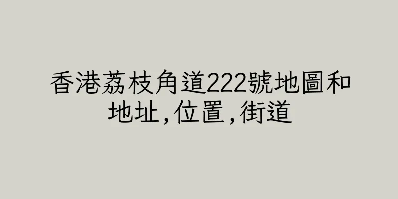 香港荔枝角道222號地圖和地址,位置,街道
