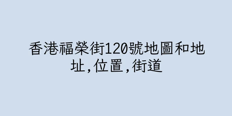 香港福榮街120號地圖和地址,位置,街道