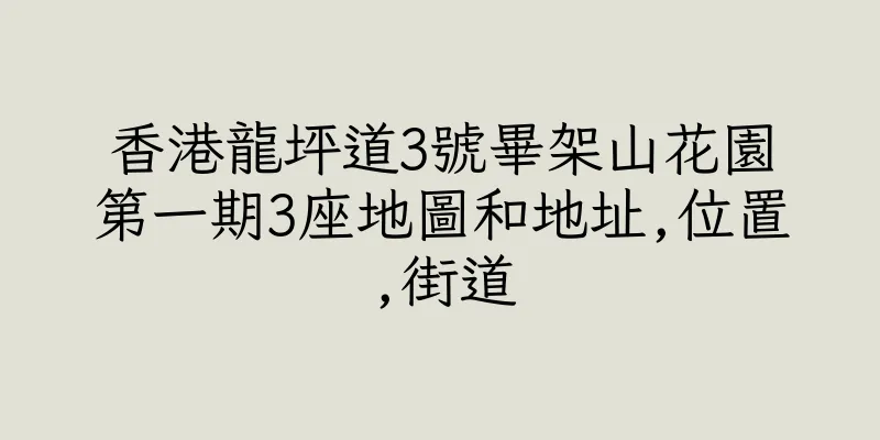 香港龍坪道3號畢架山花園第一期3座地圖和地址,位置,街道