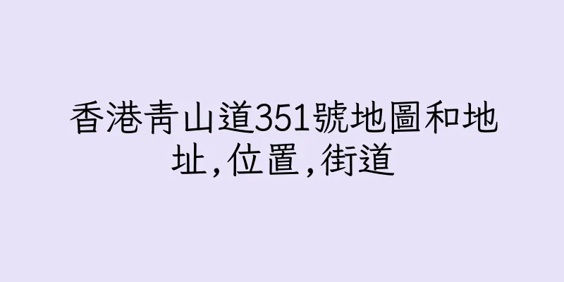 香港青山道351號地圖和地址,位置,街道