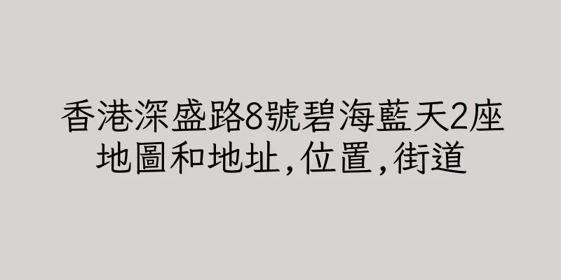 香港深盛路8號碧海藍天2座地圖和地址,位置,街道