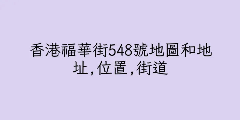 香港福華街548號地圖和地址,位置,街道