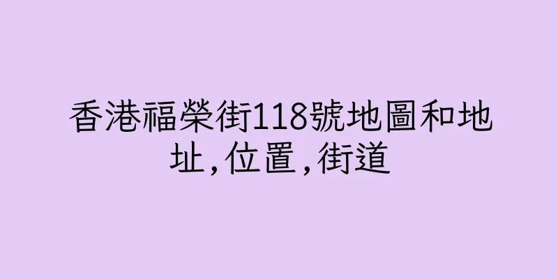 香港福榮街118號地圖和地址,位置,街道