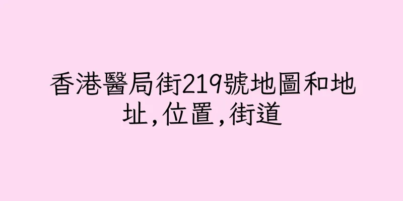 香港醫局街219號地圖和地址,位置,街道