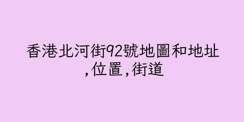 香港北河街92號地圖和地址,位置,街道