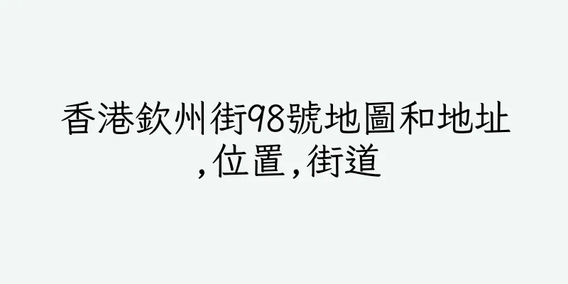 香港欽州街98號地圖和地址,位置,街道