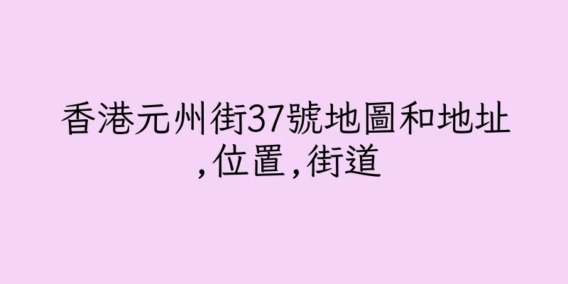 香港元州街37號地圖和地址,位置,街道