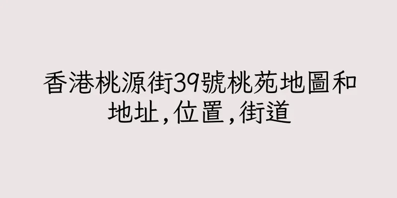 香港桃源街39號桃苑地圖和地址,位置,街道