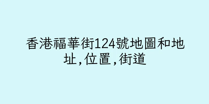 香港福華街124號地圖和地址,位置,街道