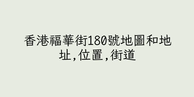 香港福華街180號地圖和地址,位置,街道