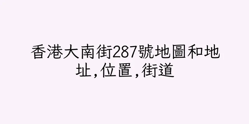 香港大南街287號地圖和地址,位置,街道