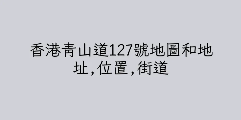 香港青山道127號地圖和地址,位置,街道