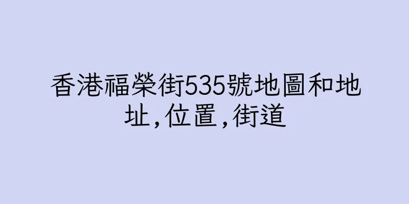 香港福榮街535號地圖和地址,位置,街道