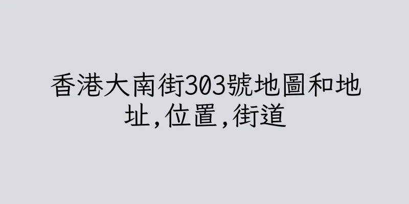 香港大南街303號地圖和地址,位置,街道