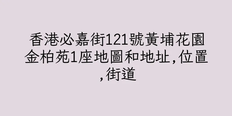 香港必嘉街121號黃埔花園金柏苑1座地圖和地址,位置,街道