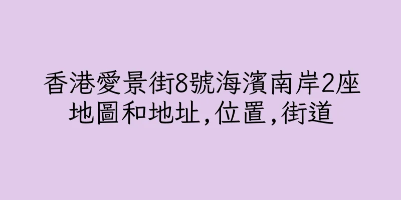 香港愛景街8號海濱南岸2座地圖和地址,位置,街道