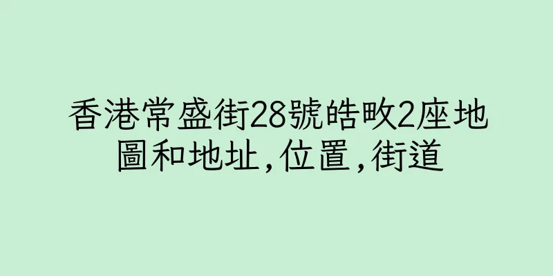 香港常盛街28號皓畋2座地圖和地址,位置,街道