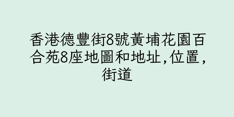 香港德豐街8號黃埔花園百合苑8座地圖和地址,位置,街道