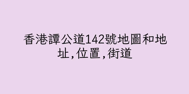 香港譚公道142號地圖和地址,位置,街道