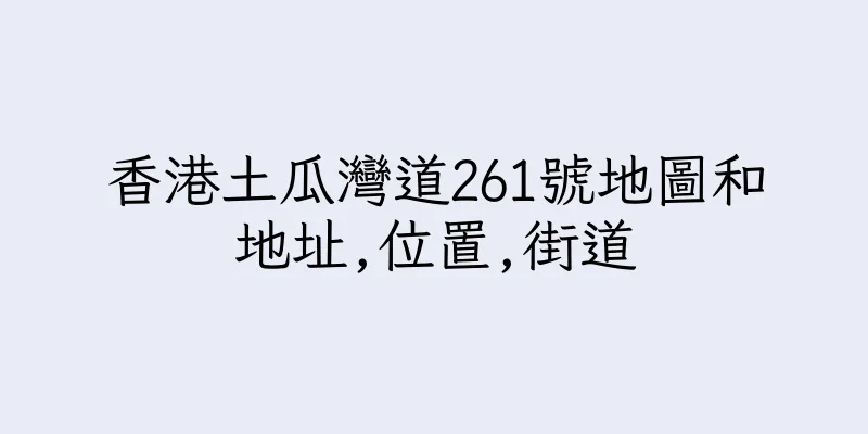 香港土瓜灣道261號地圖和地址,位置,街道