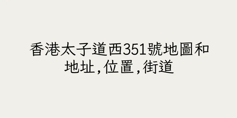 香港太子道西351號地圖和地址,位置,街道