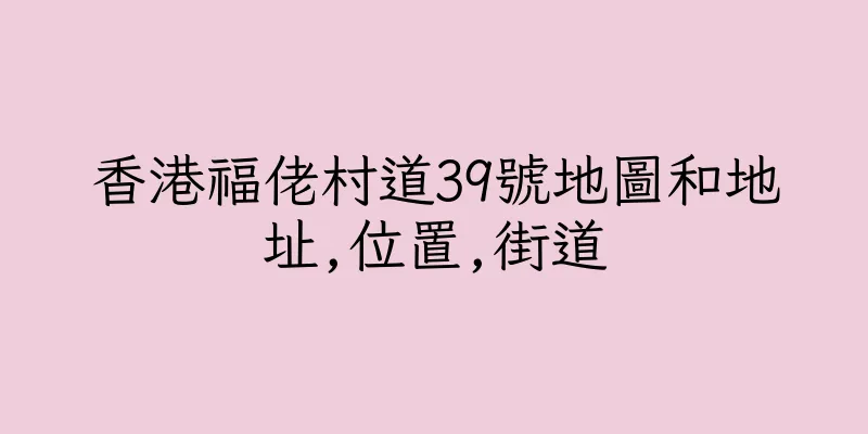 香港福佬村道39號地圖和地址,位置,街道