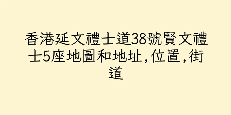 香港延文禮士道38號賢文禮士5座地圖和地址,位置,街道