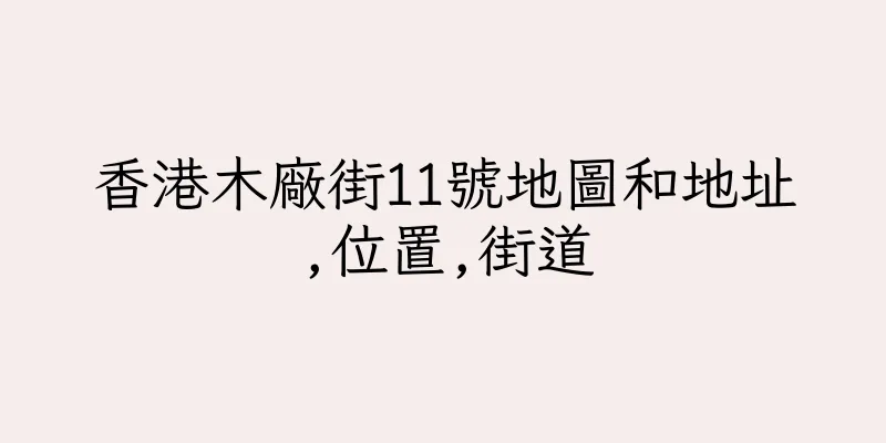 香港木廠街11號地圖和地址,位置,街道