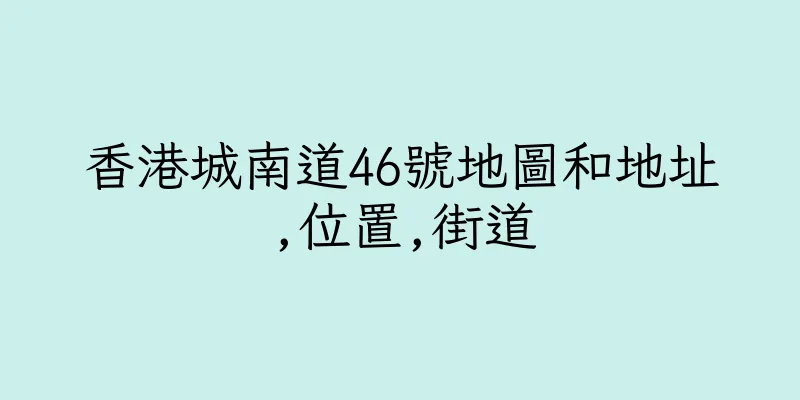 香港城南道46號地圖和地址,位置,街道