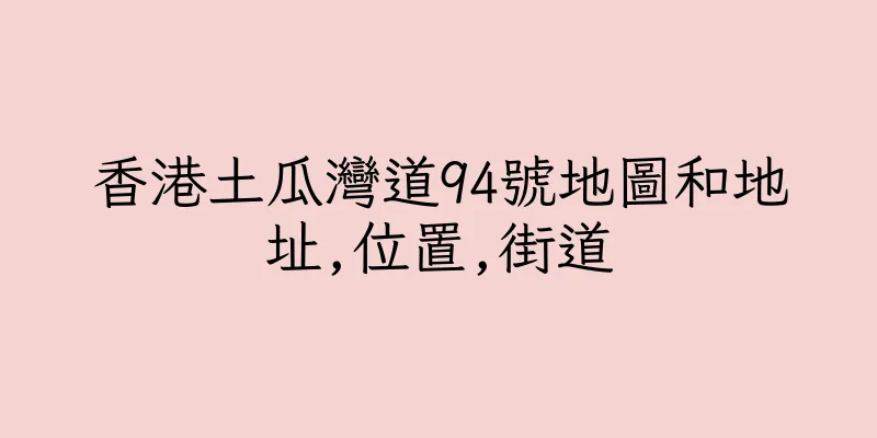 香港土瓜灣道94號地圖和地址,位置,街道