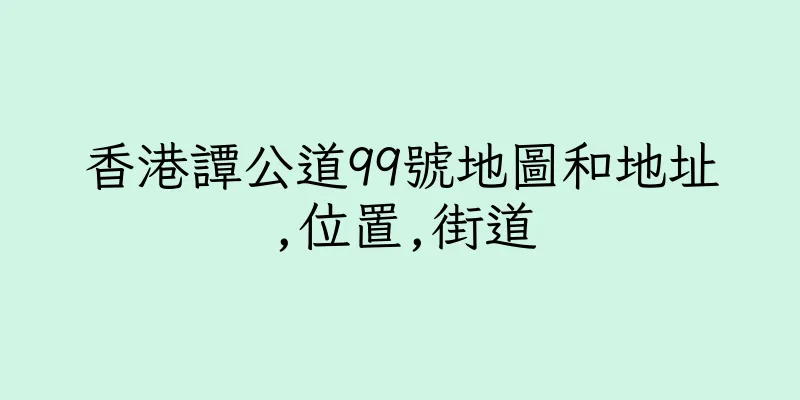 香港譚公道99號地圖和地址,位置,街道