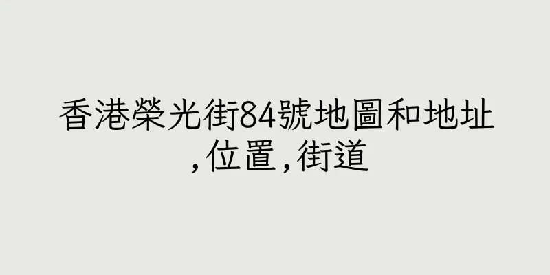 香港榮光街84號地圖和地址,位置,街道
