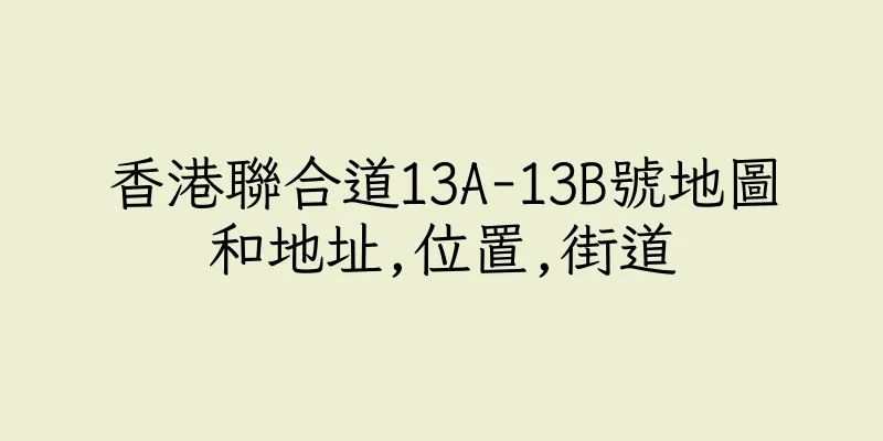 香港聯合道13A-13B號地圖和地址,位置,街道