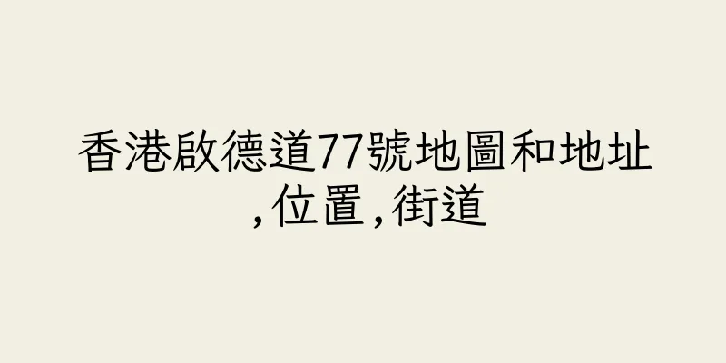 香港啟德道77號地圖和地址,位置,街道