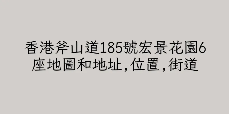 香港斧山道185號宏景花園6座地圖和地址,位置,街道