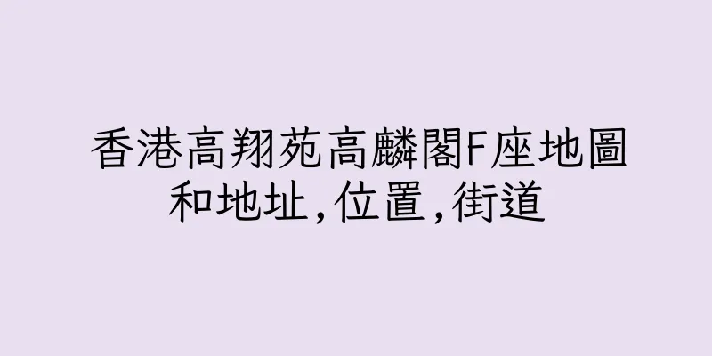 香港高翔苑高麟閣F座地圖和地址,位置,街道