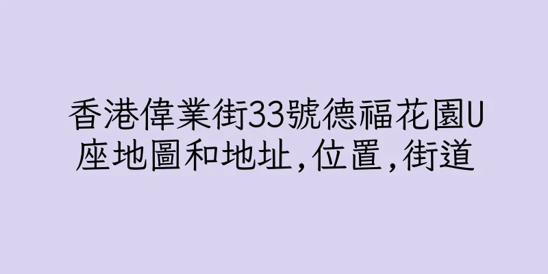 香港偉業街33號德福花園U座地圖和地址,位置,街道