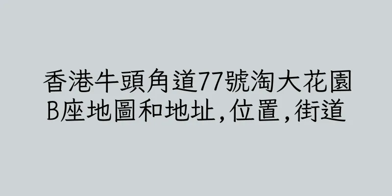 香港牛頭角道77號淘大花園B座地圖和地址,位置,街道