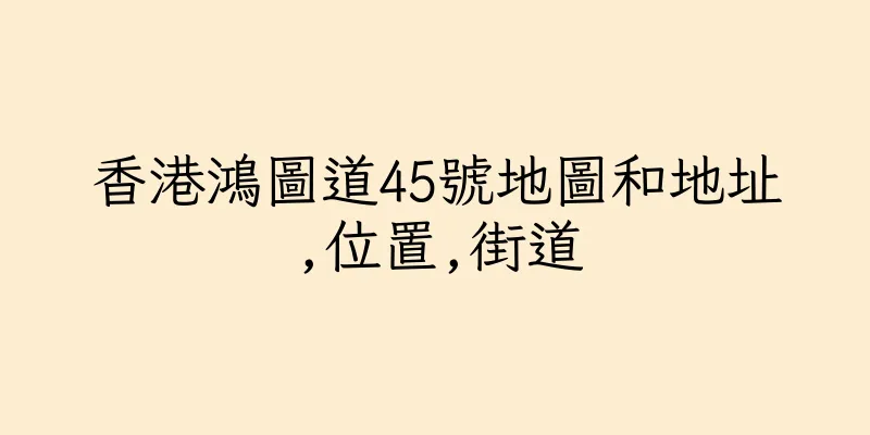 香港鴻圖道45號地圖和地址,位置,街道