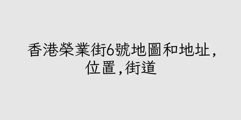 香港榮業街6號地圖和地址,位置,街道
