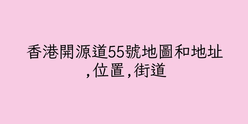香港開源道55號地圖和地址,位置,街道