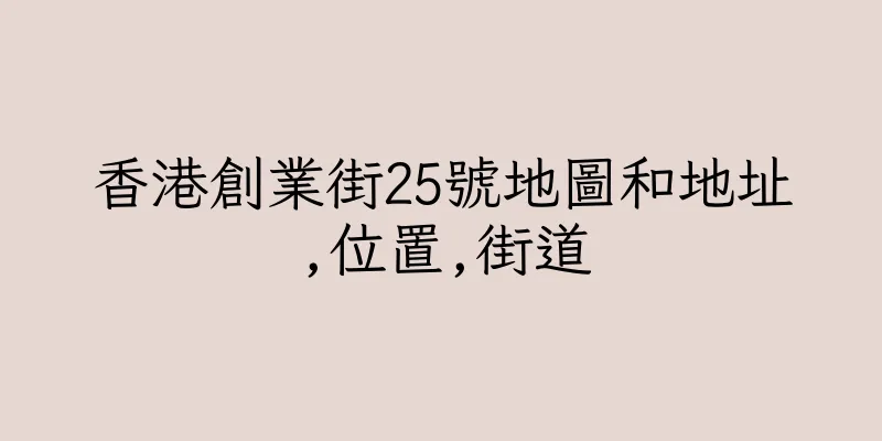 香港創業街25號地圖和地址,位置,街道